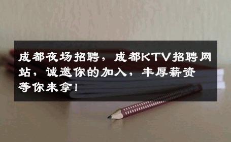 成都夜场招聘，成都KTV招聘网站，诚邀你的加入，丰厚薪资等你来拿！