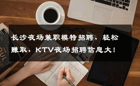 长沙夜场兼职模特招聘，轻松赚取，KTV夜场招聘信息大！