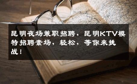 昆明夜场兼职招聘，昆明KTV模特招聘素场，轻松，等你来挑战！
