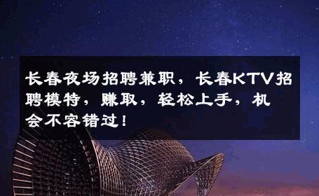 长春夜场招聘兼职，长春KTV招聘模特，赚取，轻松上手，机会不容错过！