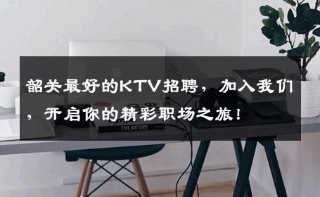 韶关最好的KTV招聘，加入我们，开启你的精彩职场之旅！
