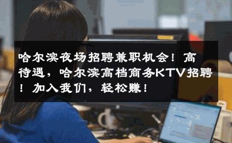 哈尔滨夜场招聘兼职机会！高待遇，哈尔滨高档商务KTV招聘！加入我们，轻松赚！
