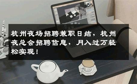 杭州夜场招聘兼职日结，杭州夜总会招聘信息，月入过万轻松实现！