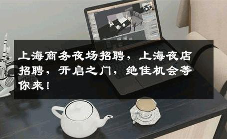 上海商务夜场招聘，上海夜店招聘，开启之门，绝佳机会等你来！