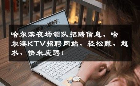 哈尔滨夜场领队招聘信息，哈尔滨KTV招聘网站，轻松赚，超水，快来应聘！
