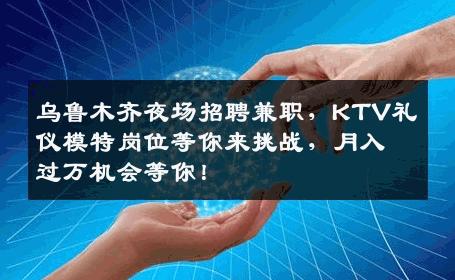 乌鲁木齐夜场招聘兼职，KTV礼仪模特岗位等你来挑战，月入过万机会等你！