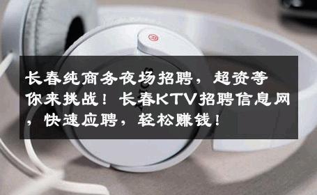 长春纯商务夜场招聘，超资等你来挑战！长春KTV招聘信息网，快速应聘，轻松赚钱！