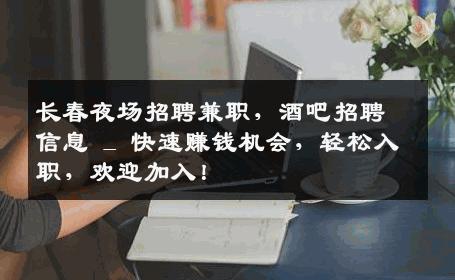 长春夜场招聘兼职，酒吧招聘信息 _ 快速赚钱机会，轻松入职，欢迎加入！