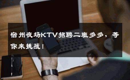 宿州夜场KTV招聘二班多多，等你来挑战！