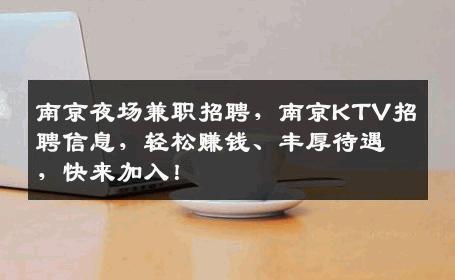 南京夜场兼职招聘，南京KTV招聘信息，轻松赚钱、丰厚待遇，快来加入！