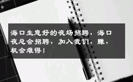 海口生意好的夜场招聘，海口夜总会招聘，加入我们，赚，机会难得！