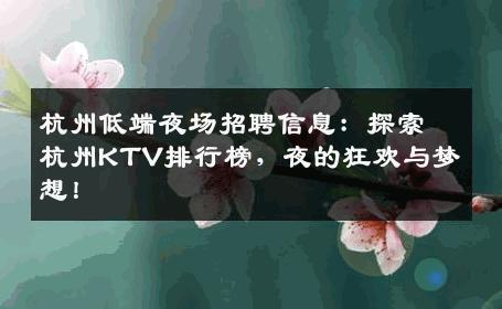 杭州低端夜场招聘信息：探索杭州KTV排行榜，夜的狂欢与梦想！