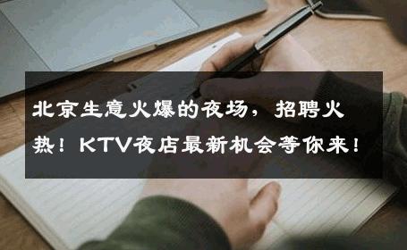 北京生意火爆的夜场，招聘火热！KTV夜店最新机会等你来！