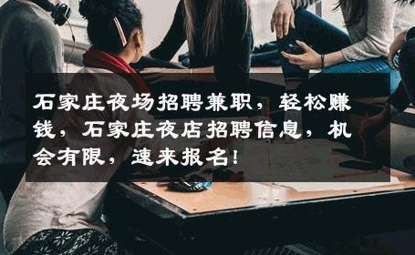 石家庄夜场招聘兼职，轻松赚钱，石家庄夜店招聘信息，机会有限，速来报名！