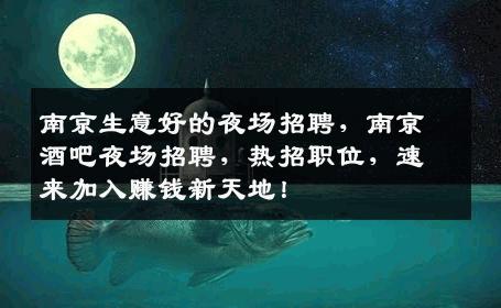 南京生意好的夜场招聘，南京酒吧夜场招聘，热招职位，速来加入赚钱新天地！