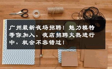 广州最新夜场招聘！魅力模特等你加入，夜店招聘火热进行中，机会不容错过！
