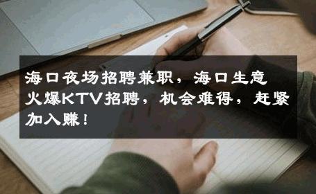 海口夜场招聘兼职，海口生意火爆KTV招聘，机会难得，赶紧加入赚！