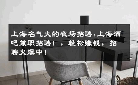 上海名气大的夜场招聘,上海酒吧兼职招聘！，轻松赚钱，招聘火爆中！