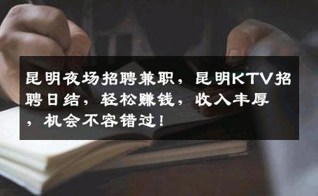 昆明夜场招聘兼职，昆明KTV招聘日结，轻松赚钱，收入丰厚，机会不容错过！