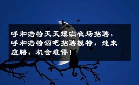 呼和浩特天天爆满夜场招聘，呼和浩特酒吧招聘模特，速来应聘，机会难得！