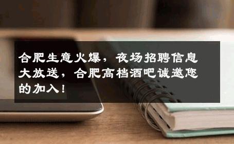 合肥生意火爆，夜场招聘信息大放送，合肥高档酒吧诚邀您的加入！