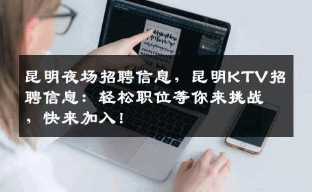 昆明夜场招聘信息，昆明KTV招聘信息：轻松职位等你来挑战，快来加入！