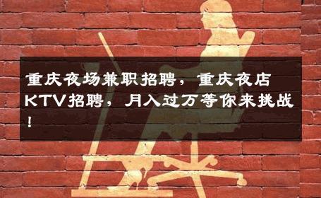 重庆夜场兼职招聘，重庆夜店KTV招聘，月入过万等你来挑战！