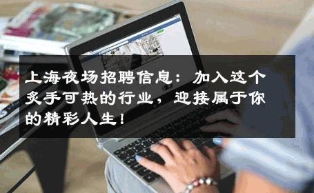上海夜场招聘信息：加入这个炙手可热的行业，迎接属于你的精彩人生！