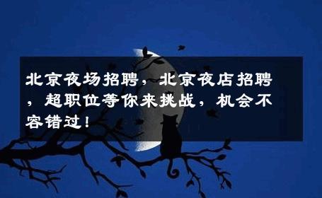北京夜场招聘，北京夜店招聘，超职位等你来挑战，机会不容错过！
