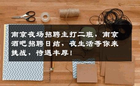 南京夜场招聘主打二班，南京酒吧招聘日结，夜生活等你来挑战，待遇丰厚！