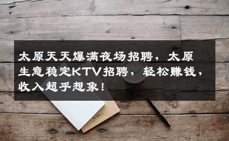 太原天天爆满夜场招聘，太原生意稳定KTV招聘，轻松赚钱，收入超乎想象！