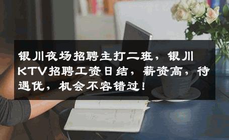 银川夜场招聘主打二班，银川KTV招聘工资日结，薪资高，待遇优，机会不容错过！