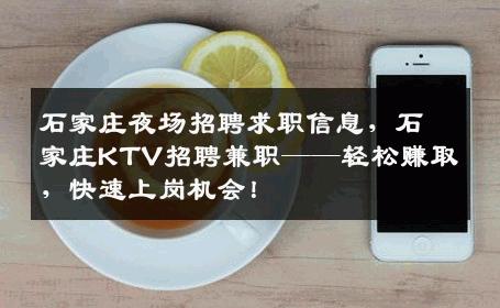 石家庄夜场招聘求职信息，石家庄KTV招聘兼职——轻松赚取，快速上岗机会！
