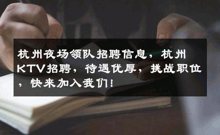 杭州夜场领队招聘信息，杭州KTV招聘，待遇优厚，挑战职位，快来加入我们！