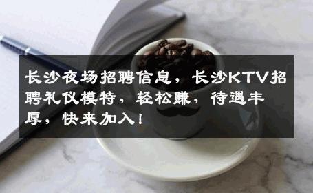 长沙夜场招聘信息，长沙KTV招聘礼仪模特，轻松赚，待遇丰厚，快来加入！