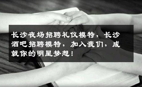 长沙夜场招聘礼仪模特，长沙酒吧招聘模特，加入我们，成就你的明星梦想！