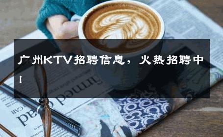 广州KTV招聘信息，火热招聘中！