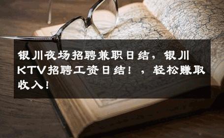 银川夜场招聘兼职日结，银川KTV招聘工资日结！，轻松赚取收入！