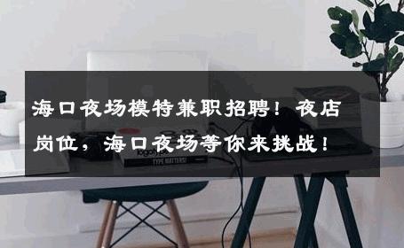 海口夜场模特兼职招聘！夜店岗位，海口夜场等你来挑战！