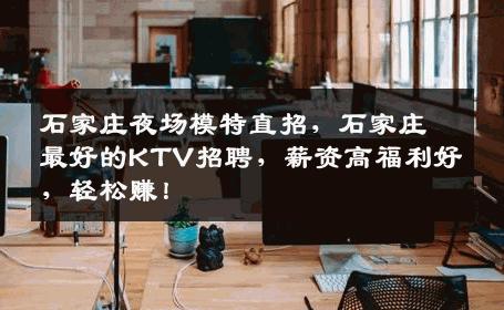 石家庄夜场模特直招，石家庄最好的KTV招聘，薪资高福利好，轻松赚！