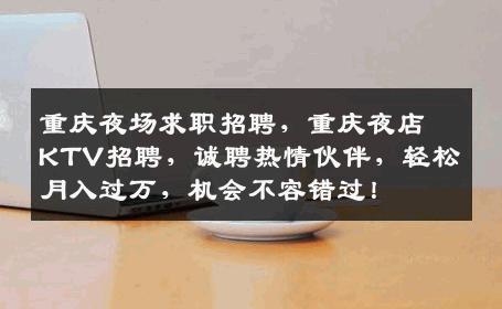 重庆夜场求职招聘，重庆夜店KTV招聘，诚聘热情伙伴，轻松月入过万，机会不容错过！