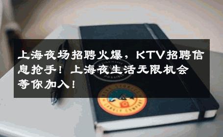 上海夜场招聘火爆，KTV招聘信息抢手！上海夜生活无限机会等你加入！