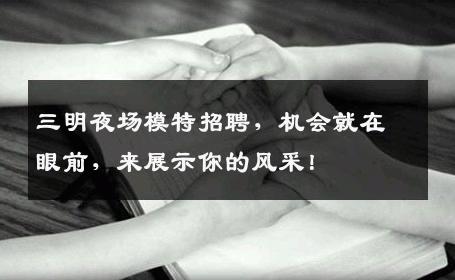 三明夜场模特招聘，机会就在眼前，来展示你的风采！