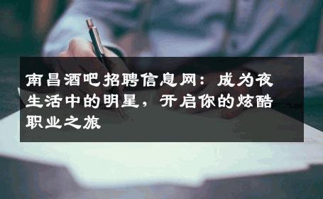 南昌酒吧招聘信息网：成为夜生活中的明星，开启你的炫酷职业之旅