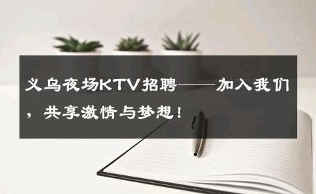 义乌夜场KTV招聘——加入我们，共享激情与梦想！