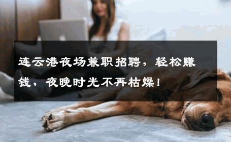 连云港夜场兼职招聘，轻松赚钱，夜晚时光不再枯燥！