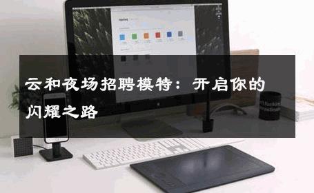 云和夜场招聘模特：开启你的闪耀之路