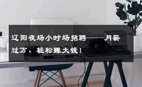 辽阳夜场小时场招聘——月薪过万，轻松赚大钱！