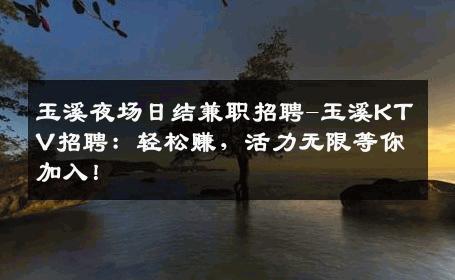 玉溪夜场日结兼职招聘-玉溪KTV招聘：轻松赚，活力无限等你加入！