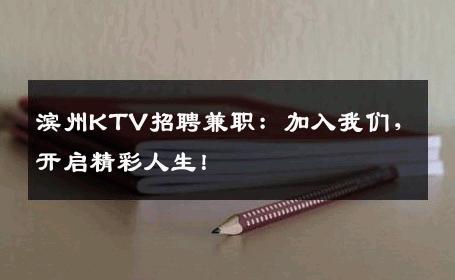 滨州KTV招聘兼职：加入我们，开启精彩人生！